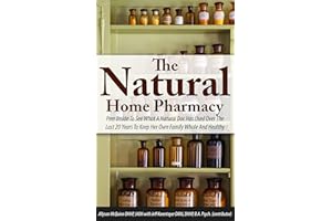 The Natural Home Pharmacy: Peer Inside To See What A Natural Doc Has Used Over The Last 20 Years To Keep Her Own Family Whole