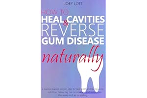 How to Heal Cavities and Reverse Gum Disease Naturally: a science-based, proven plan to heal teeth and gums using nutrition, 