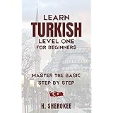 Learn Turkish language self-study (level one for beginners) : Learn to read, write, speak and understand Turkish by yourself, even if you are a beginner ... (Mastering Turkish: Step by Step) Book 1)