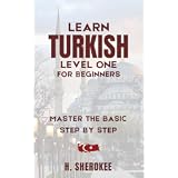 Learn Turkish language self-study (level one for beginners) : Learn to read, write, speak and understand Turkish by yourself, even if you are a beginner ... (Mastering Turkish: Step by Step) Book 1)