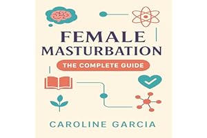 Female Masturbation, the Complete Guide: How to Multiply Female Sexual Pleasure and Stimulate Your Erogenous Zones, Even If Y