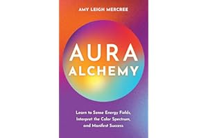Aura Alchemy: Learn to Sense Energy Fields, Interpret the Color Spectrum, and Manifest Success