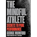 The Mindful Athlete: Secrets to Pure Performance