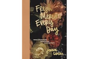 Fresh Mercies Every Day: Cultivate a Life of Trusting God, Following Him Daily, and Learning to Flourish