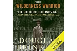 The Wilderness Warrior: Theodore Roosevelt and the Crusade for America