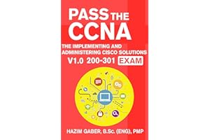 PASS the CCNA: The Implementing and Administering Cisco Solutions (CCNA) v1.0 200-301 Exam