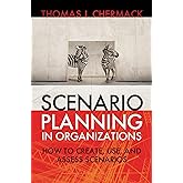 Scenario Planning in Organizations: How to Create, Use, and Assess Scenarios
