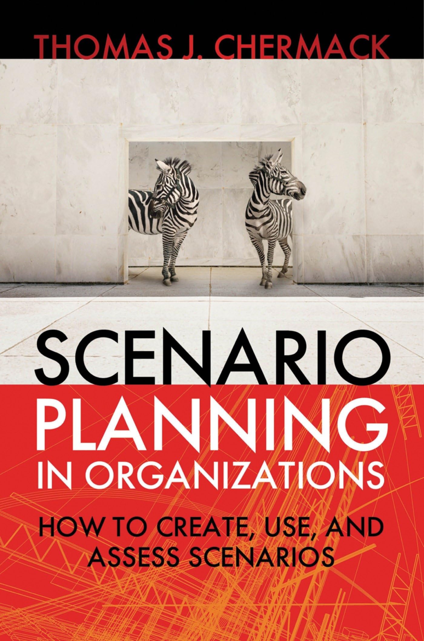 Scenario Planning in Organizations: How to Create, Use, and Assess Scenarios: How to Create, Use, and Assess Scenarios (AGENCY/DISTRIBUTED)