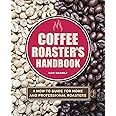 Coffee Roaster's Handbook: A How-To Guide for Home and Professional Roasters