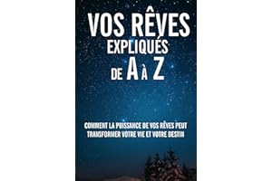 Vos rêves expliqués de A à Z: Comment la puissance de vos rêves peut transformer votre vie et votre destin (French Edition)