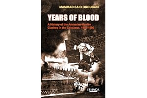 Years of Blood: A History of the Armenian-Muslim Clashes in the Caucasus, 1905-1906
