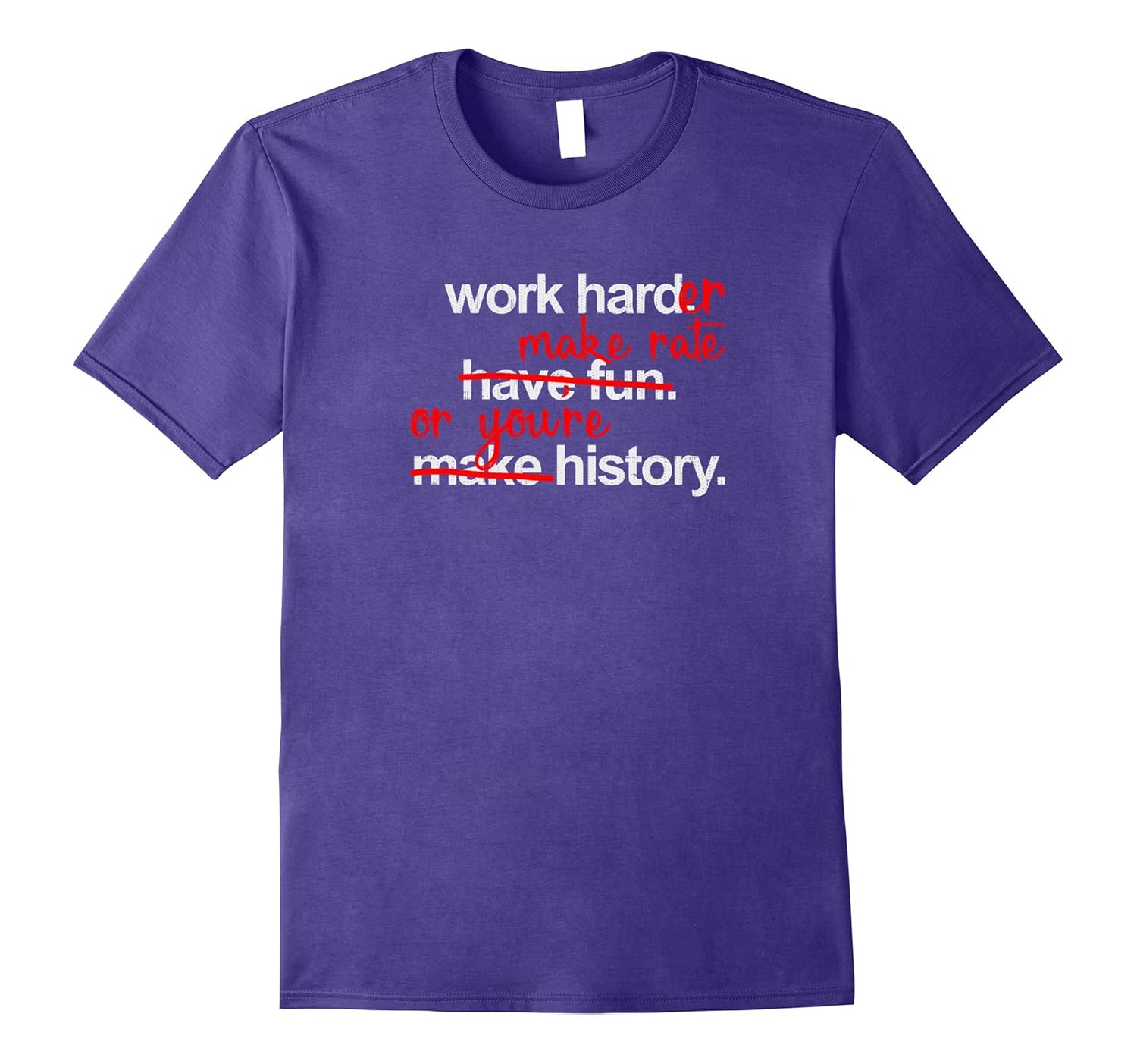 Work Harder Make Rate or You're History Funny T-Shirt-Rose