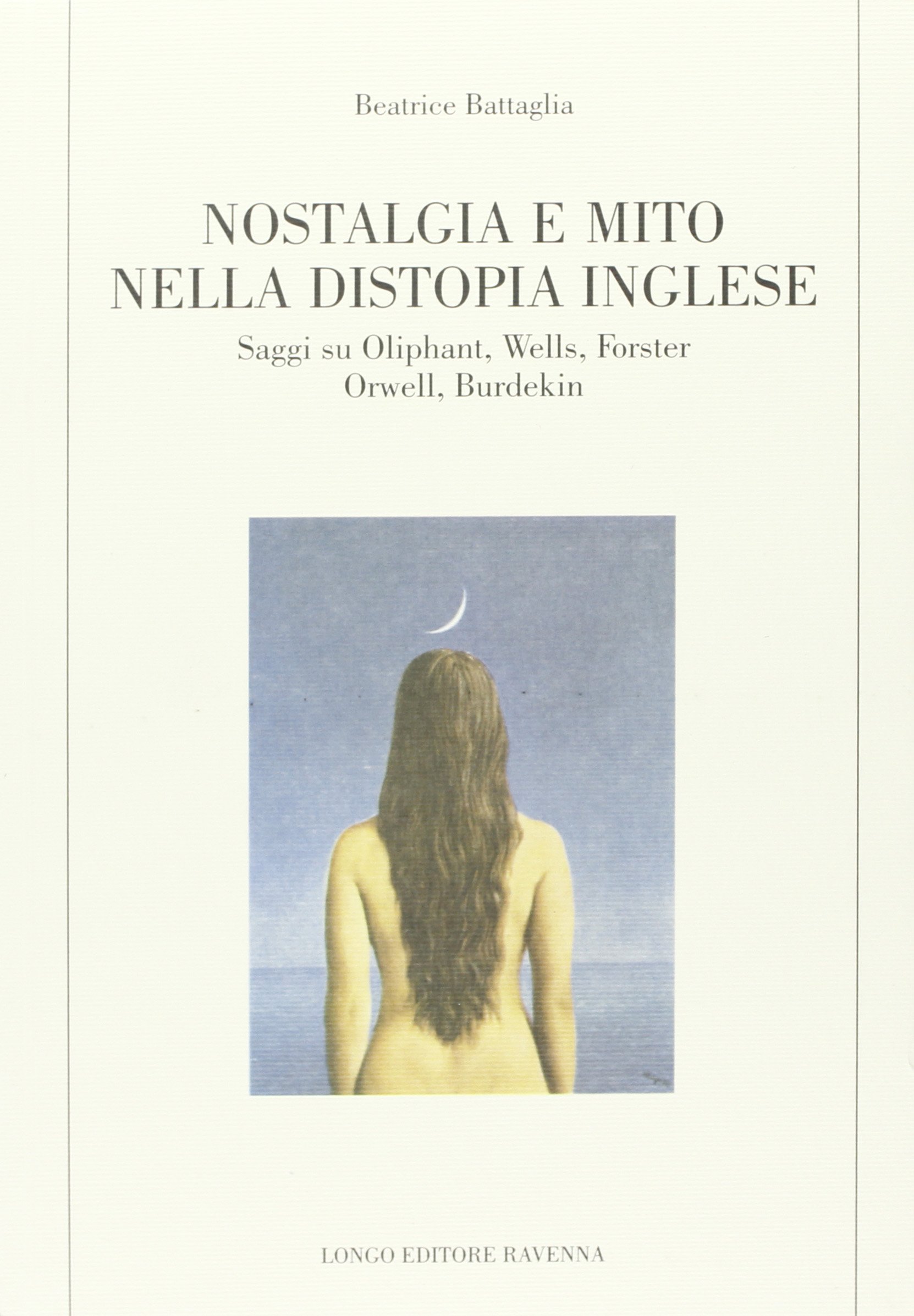 Nostalgia E Mito Nella Distopia Inglese Saggi Su Oliphant Wells Forster Orwell Burdekin Sezione Studi Italian Edition Battaglia Beatrice Amazon Com Books