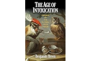 The Age of Intoxication: Origins of the Global Drug Trade