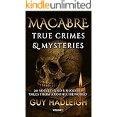 MACABRE TRUE CRIMES & MYSTERIES: 20 SOLVED AND UNSOLVED TALES FROM AROUND THE WORLD - Volume #1