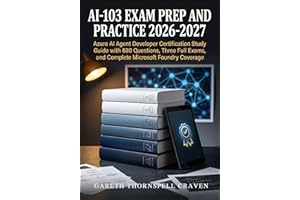 AI-103 Exam Prep and Practice 2026-2027: Azure AI Agent Developer Certification Study Guide with 680 Questions, Three Full Ex
