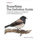 Snowflake: The Definitive Guide: Architecting, Designing, and Deploying on the Snowflake Data Cloud