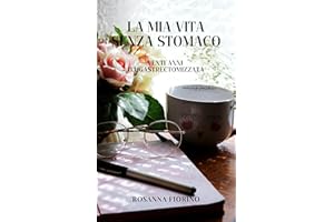 LA MIA VITA SENZA STOMACO: VENTI ANNI DA GASTRECTOMIZZATA (Italian Edition)