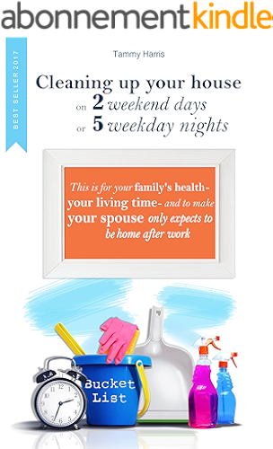 Download CLEANING UP YOUR HOUSE ON 2 WEEKEND DAYS OR 5 WEEKDAY NIGHTS: This is for your family's health -  your living time - and to make your spouse only expects to be home after work. (English Edition) PDF