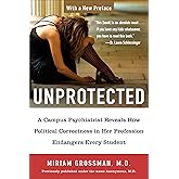 Unprotected: A Campus Psychiatrist Reveals How Political Correctness in Her Profession Endangers Every Student