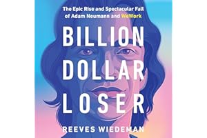 Billion Dollar Loser: The Epic Rise and Spectacular Fall of Adam Neumann and WeWork