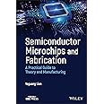 Semiconductor Microchips and Fabrication: A Practical Guide to Theory and Manufacturing