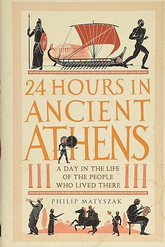 Download 24 Hours in Ancient Athens: A Day in the Life of the People Who Lived There PDF