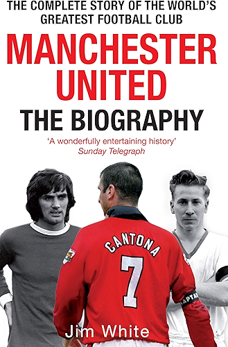 Download Manchester United: The Biography: The complete story of the world's greatest football club (English Edition) PDF
