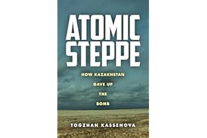 Atomic Steppe: How Kazakhstan Gave Up the Bomb