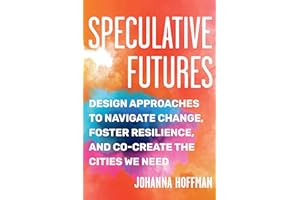 Speculative Futures: Design Approaches to Navigate Change, Foster Resilience, and Co-Create the Cities We Need