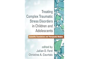Treating Complex Traumatic Stress Disorders in Children and Adolescents: Scientific Foundations and Therapeutic Models