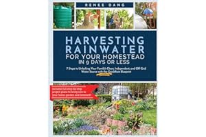 Harvesting Rainwater for Your Homestead in 9 Days or Less: 7 Steps to Unlocking Your Family's Clean, Independent, and Off-Grid Water Source with the QuickRain Blueprint