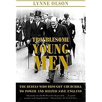 Troublesome Young Men: The Rebels Who Brought Churchill to Power and Helped Save England