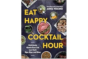 Eat Happy Cocktail Hour: Deliciously Gluten Free and Low Carb Sips, Dips, and Bites