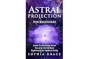 Astral Projection for Beginners: Guide to Mastering Astral Travel & Out-Of-Body Experiences for Optimal Living