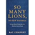 So Many Lions, So Few Daniels: Living without Compromise in a World in Need of Truth