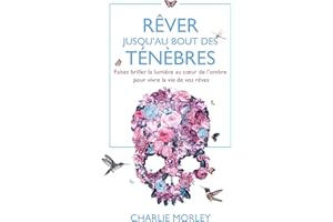Rêver jusqu'au bout des ténèbres: Faites briller la lumière au cœur de l'ombre pour vivre la vie de vos rêves (French Edition
