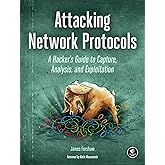 Attacking Network Protocols: A Hacker's Guide to Capture, Analysis, and Exploitation