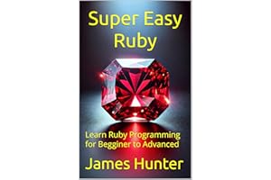 Super Easy Ruby: Learn Ruby Programming for Begginer to Advanced (Super Easy General Programming)