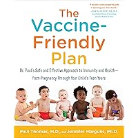 The Vaccine-Friendly Plan: Dr. Paul's Safe and Effective Approach to Immunity and Health-from Pregnancy Through Your Child's 