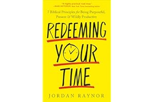 Redeeming Your Time: 7 Biblical Principles for Being Purposeful, Present, and Wildly Productive