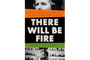 There Will Be Fire: Margaret Thatcher, the IRA, and Two Minutes That Changed History