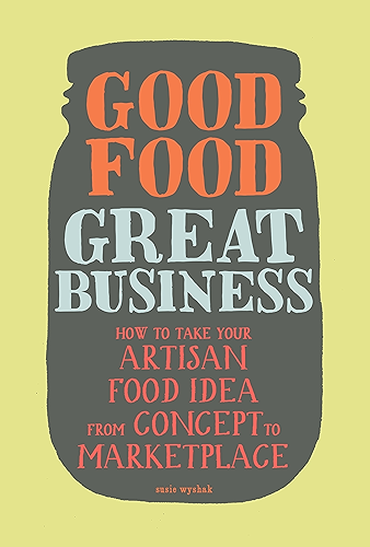 Download Good Food, Great Business: How to Take Your Artisan Food Idea from Concept to Marketplace (English Edition) PDF