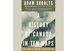 A History of Canada in Ten Maps: Epic Stories of Charting a Mysterious Land