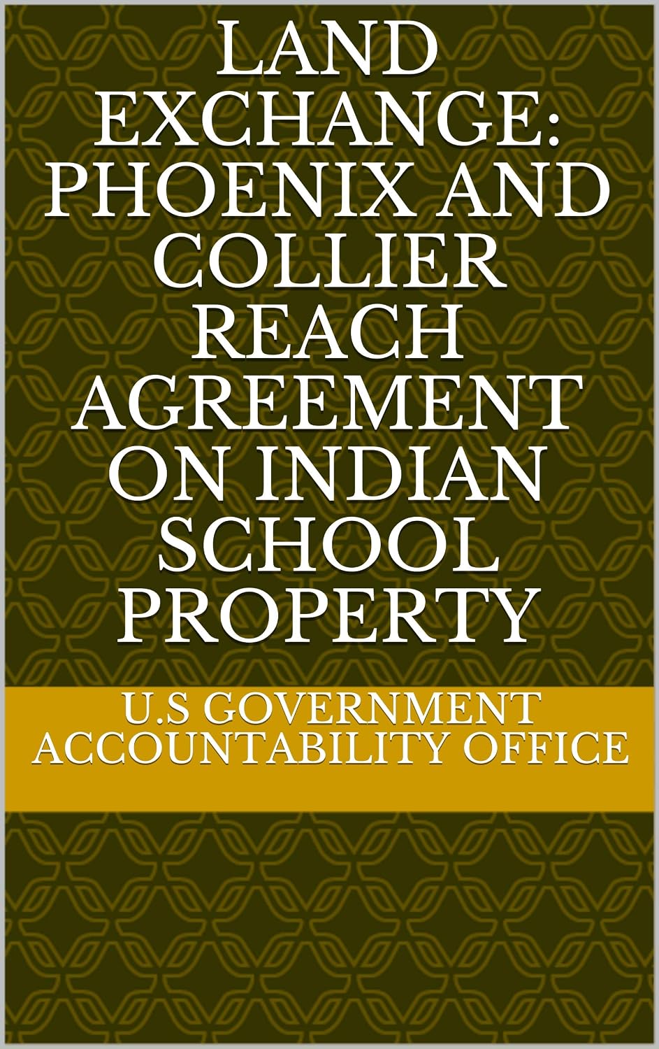 Land Exchange Phoenix And Collier Reach Agreement On Indian School Property Ebook U S Government Accountability Office Amazon In Kindle Store