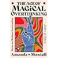 The Age of Magical Overthinking: Notes on Modern Irrationality