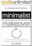 Minimalist Makeover: Four Easy, Step-by-Step Strategies To Simplify Your Life Just As Much As You Want - Balance Minimalism and Consumerism