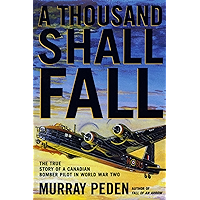 A Thousand Shall Fall: The True Story of a Canadian Bomber Pilot in World War Two book cover A Thousand Shall Fall: The True Story of a Canadian Bomber Pilot in World War Two book cover