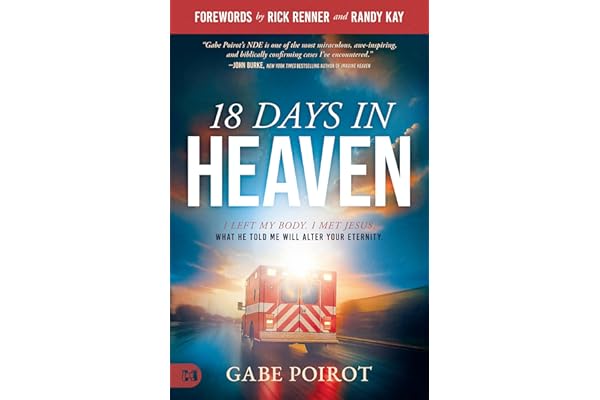 18 Days in Heaven: I Left My Body. I Met Jesus. What He Told Me Will Alter Your Eternity