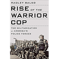 Rise of the Warrior Cop: The Militarization of America's Police Forces book cover